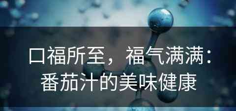 口福所至，福气满满：番茄汁的美味健康